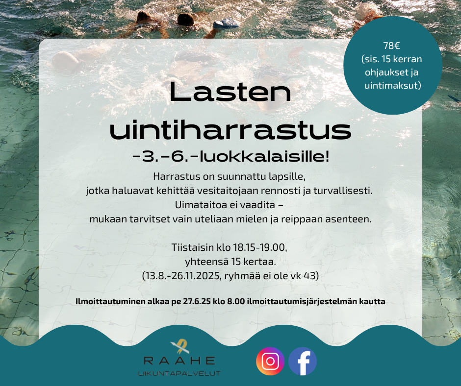 Lasten uintiharrastus -3.–6.-luokkalaisille!  Harrastus on suunnattu lapsille,  jotka haluavat kehittää vesitaitojaan rennosti ja turvallisesti.  Uimataitoa ei vaadita –  mukaan tarvitset vain uteliaan mielen ja reippaan asenteen.  Tiistaisin klo 18.15-19.00,  yhteensä 15 kertaa. (13.8.-26.11.2025, ryhmää ei ole vk 43). Ilmoittautuminen alkaa pe 27.6.25 klo 8.00 ilmoittautumisjärjestelmän kautta. 78€  (sis. 15 kerran  ohjaukset ja  uintimaksut) 